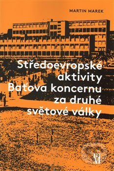 Středoevropské aktivity Baťova koncernu za druhé světové války - Martin Marek