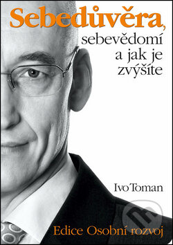 Sebedůvěra, sebevědomí a jak je zvýšíte - Ivo Toman - kniha z kategorie Motivace a seberozvoj