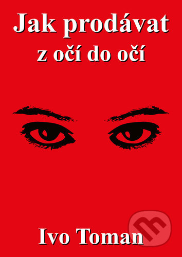 Jak prodávat z očí do očí - Ivo Toman - kniha z kategorie Obchod