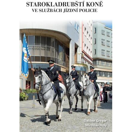 Starokladrubští koně ve službách jízdní policie - Dalibor Gregor, Miroslav Holý