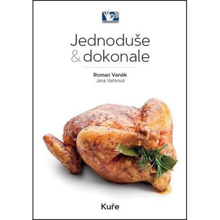 Kuře - Jednoduše &amp; dokonale - Roman Vaněk, Jana Vaňková
