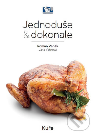 Kuře - Jednoduše &amp; dokonale - Roman Vaněk, Jana Vaňková