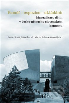 Paměť-expozice-ukládání: Muzealizace dějin v česko-německo-slovenském kontextu - kniha z kategorie Historie