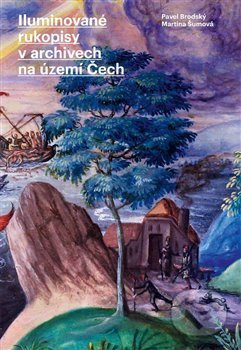 Iluminované rukopisy v archivech na území Čech - Pavel Brodský, Martina Šumová