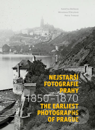 Nejstarší fotografie Prahy 1850-1870 / The Earliest Photographs of Prague 1850-1870