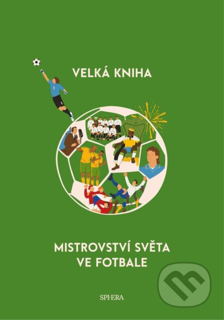 Velká kniha mistrovství světa ve fotbale - Iryna Taranenko, Marija Vorobjova, Andrij Stoljarčuk - kniha z kategorie Kolektivní sporty