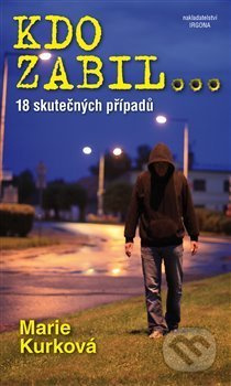 Kdo zabil... (18 skutečných případů) - Marie Kurková - kniha z kategorie Detektivky