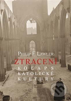 Ztracení - Kolaps katolické kultury - Philip F. Lawler