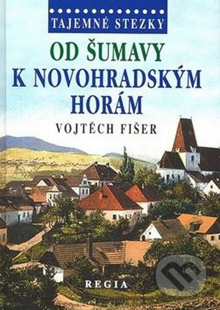 Tajemné stezky - Od Šumavy k Novohradský - Vojtěch Fišer - kniha z kategorie Cestopisy z Evropy