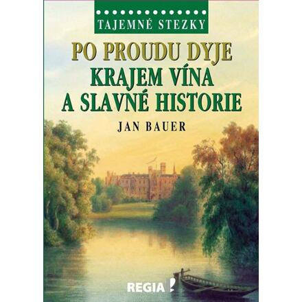 Tajemné stezky - Po proudu Dyje krajem vína a slavné historie - Jan Bauer