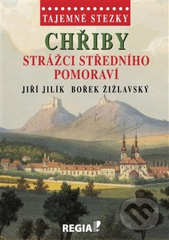 Tajemné stezky - Chřiby - strážci Středního Pomoraví - Jiří Jilík, Bořek Žižlavský