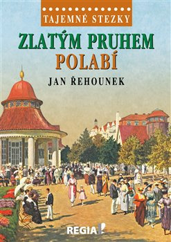 Tajemné stezky - Zlatým pruhem Polabí - Jan Řehounek