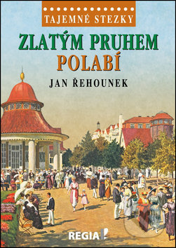 Tajemné stezky - Zlatým pruhem Polabí - Jan Řehounek