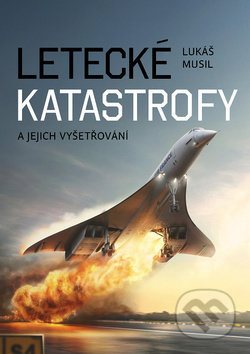 Letecké katastrofy a jejich vyšetřování - Lukáš Musil