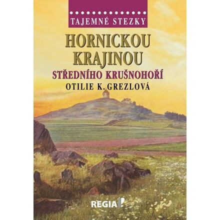 Tajemné stezky - Hornickou krajinou středního Krušnohoří - Otilie Grezlová