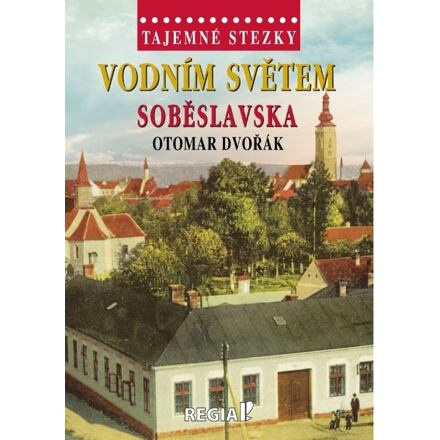 Tajemné stezky - Vodním světem Soběslavska - Otomar Dvořák
