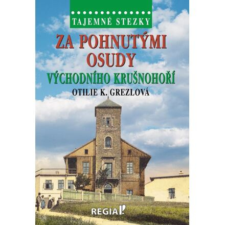 Tajemné stezky - Za pohnutými osudy východního Krušnohoří - Otilie K. Grezlová