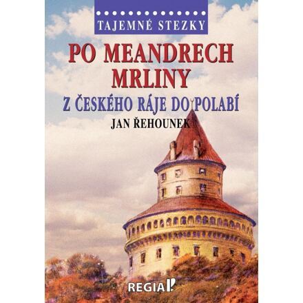Tajemné stezky - Po meandrech Mrliny z Českého ráje do Polabí - Jan Řehounek