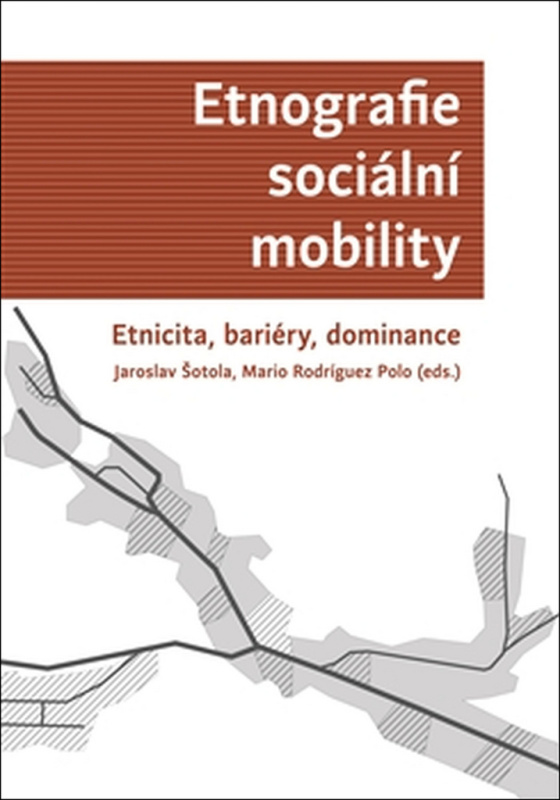 Etnografie sociální mobility. Etnicita, bariéry, dominance - Jaroslav Šotola