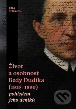 Život a osobnost Bedy Dudíka (1815-1890) pohledem jeho deníků - Ema Šimková
