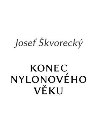 Konec nylonového věku - Josef Škvorecký