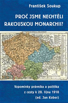 Proč jsme nechtěli rakouskou monarchii? - František Soukup