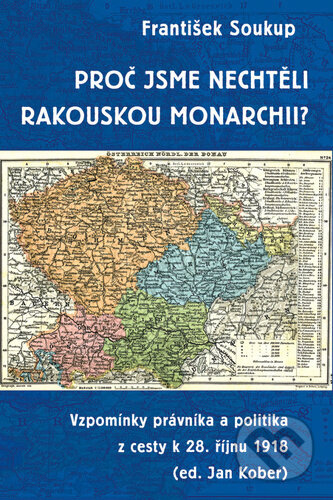 Proč jsme nechtěli rakouskou monarchii? - František Soukup