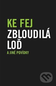 Zbloudilá loď a jiné povídky - Ke Fej