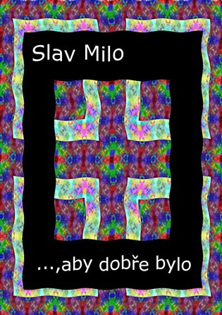..., aby dobře bylo - Slav Milo