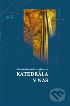 Katedrála v nás - Dobroslava Provazníková - Vydomusová