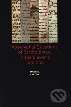 Apocryphal Questions of Bartholomew in the Slavonic Tradition - Martina Chromá