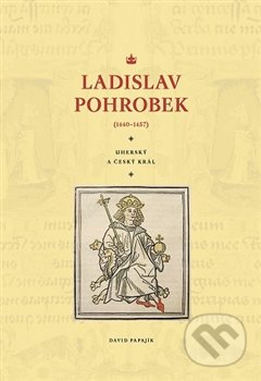Ladislav Pohrobek (1440–1457) - David Papajík