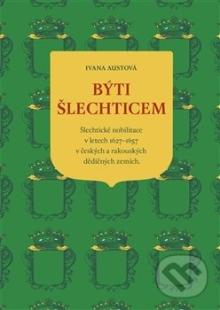 Býti šlechticem (Šlechtické nobilitace v letech 1627–1657 v českých a rakouských dědičných zemích) - kniha z kategorie Životopisy
