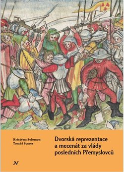 Dvorská reprezentace a mecenát za vlády posledních Přemyslovců - Kristýna Solomon, Tomáš Somer