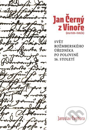 Jan Černý z Vinoře (cca 1520–1585/6) - Jaroslav Čechura