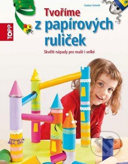 Tvoříme z papírových ruliček (Skvělé nápady z ruliček od toaletního papíru) - kniha z kategorie Omalovánky, vystřihovánky, papír