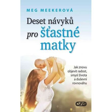Deset návyků pro šťastné matky - Jak znovu objevit radost, smysl života a duševní rovnováhu