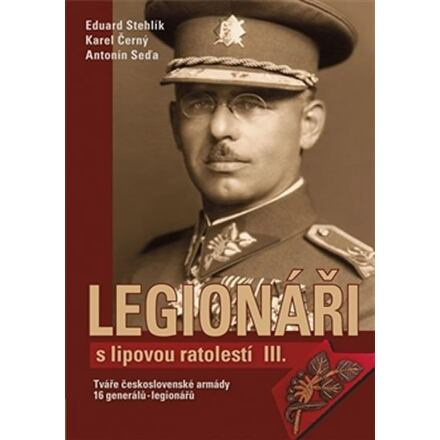 Legionáři s lipovou ratolestí III. - Tváře československé armády - 16 generálů-legionářů
