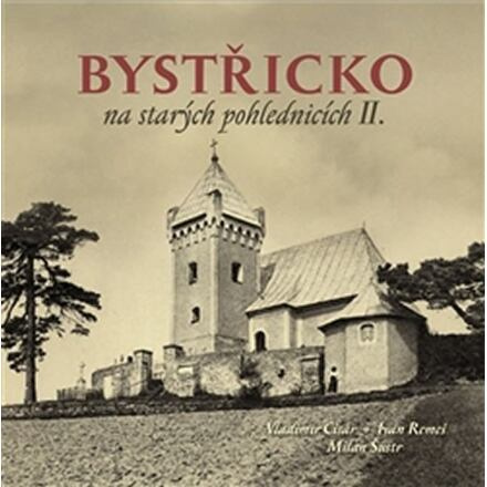 Bystřicko na starých pohlednicích II. - Vladimír Cisár, Milan Šustr, Ivan Remeš