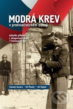 Modrá krev v protinacistickém odboji - Jiří Plachý, Zdeněk Hazdra, Jiří Rajlich