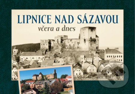 Lipnice nad Sázavou včera a dnes - Marek Hanzlík, Zdeněk Rafaj