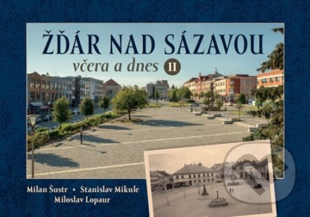 Žďár nad Sázavou včera a dnes II. - Miloslav Lopaur, Stanislav Mikule