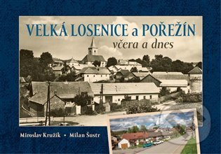 Velká Losenice a Pořežín včera a dnes - Miroslav Kružík