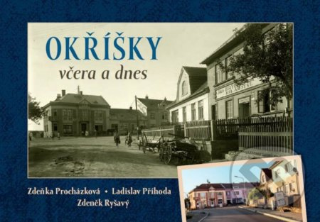 Okříšky včera a dnes - Zdeněk Ryšavý, Zdeňka Procházková, Ladislav Příhoda