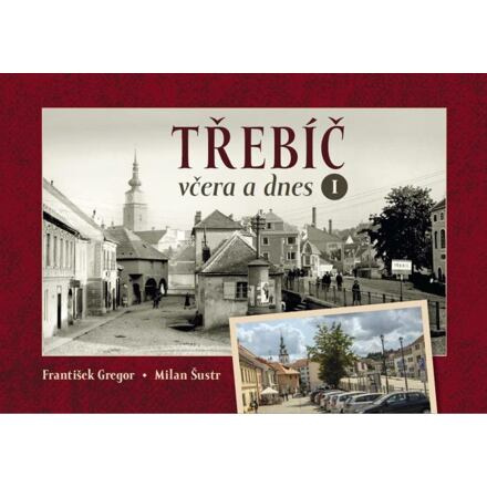 Třebíč včera a dnes I. - Milan Šustr, František Gregor