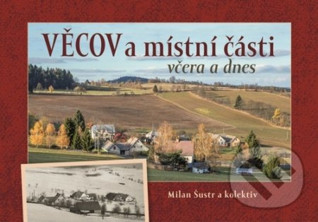 Věcov a místní části včera a dnes - Milan Šustr