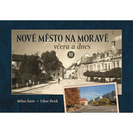 Nové Město na Moravě včera a dnes II. - Milan Šustr, Libor Denk