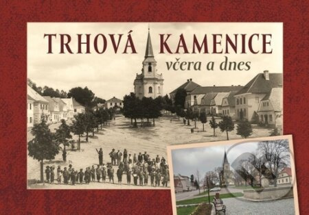 Trhová Kamenice včera a dnes - Veronika Žaloudková, Radek Pavlík