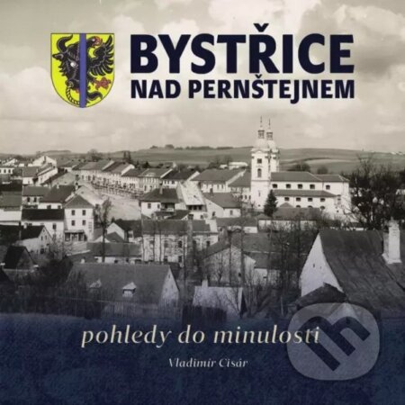 Bystřice nad Pernštejnem - pohledy do minulosti - Vladimír Cisár - kniha z kategorie Historie