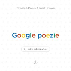 Google poezie - Tomáš Miklica, Daniel Poláček, Tomáš Coufal, Martin Toman